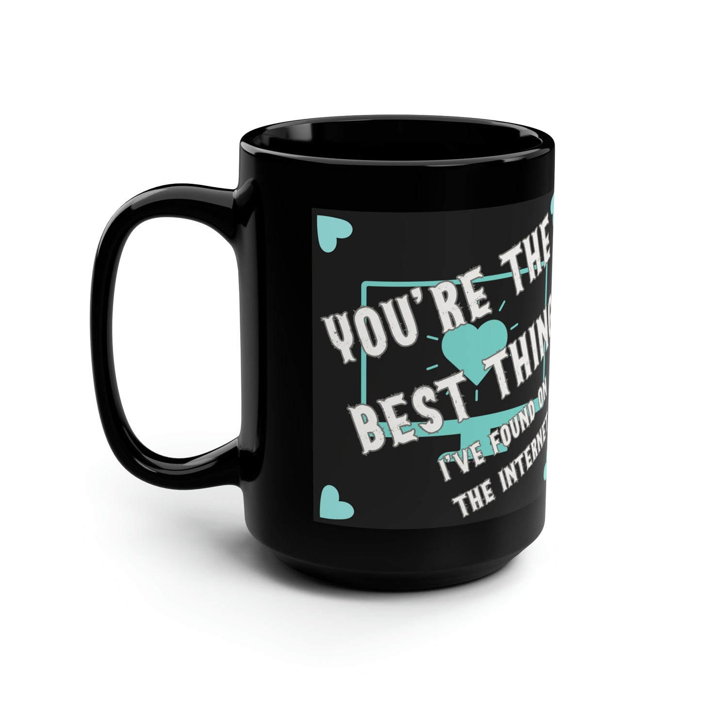 Internet Treasures: Tiffany Blue Appreciation Mug, You're The Best Thing I've Found On The Internet Black Mug, 15oz